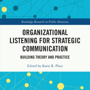 Organizational Listening for Strategic Communication Building Theory and Practice