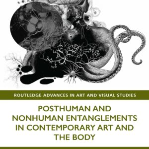 Posthuman and Nonhuman Entanglements in Contemporary Art and the Body
