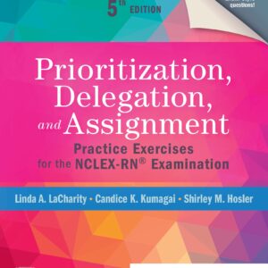 Prioritization, Delegation, and Assignment Practice Exercises for the NCLEX-RN Examination 5th Edition